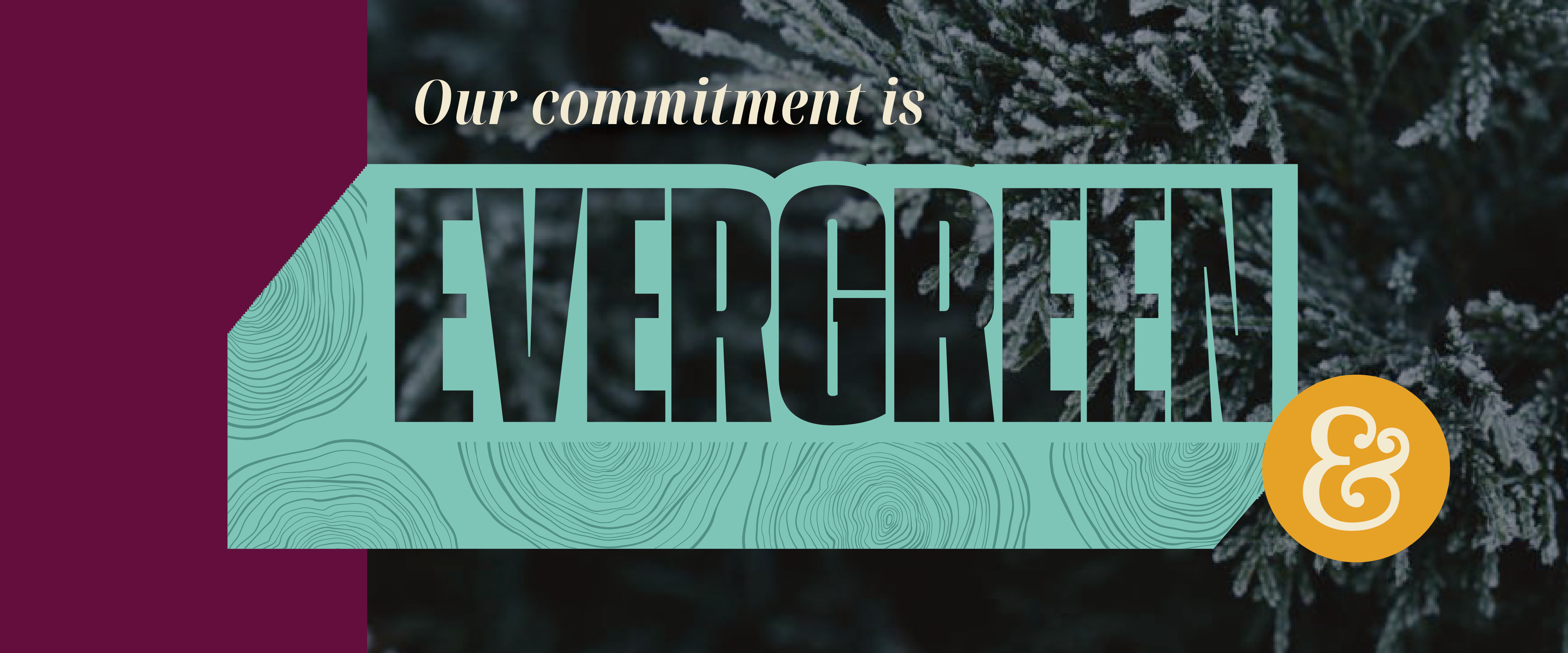 Our Commitment Is Evergreen